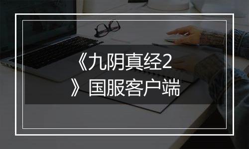 《九阴真经2》国服客户端