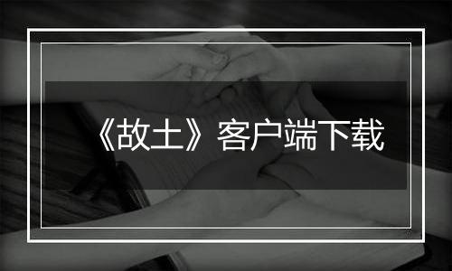 《故土》客户端下载