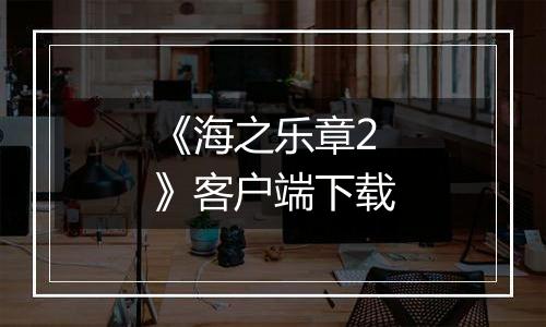 《海之乐章2》客户端下载