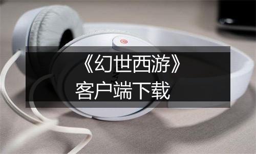 《幻世西游》客户端下载
