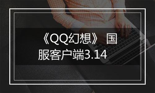 《QQ幻想》 国服客户端3.14