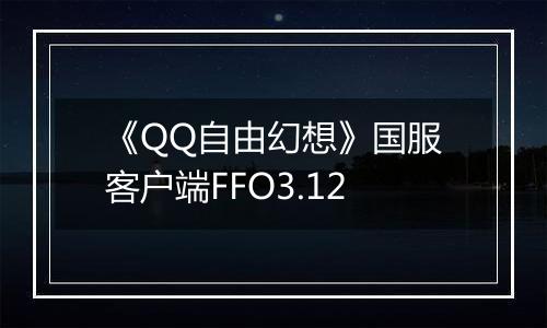 《QQ自由幻想》国服客户端FFO3.12