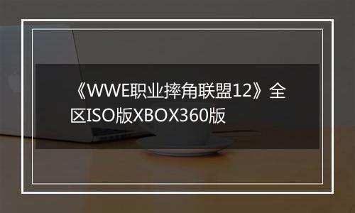 《WWE职业摔角联盟12》全区ISO版XBOX360版