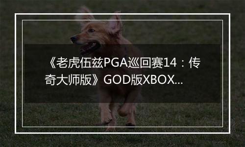 《老虎伍兹PGA巡回赛14：传奇大师版》GOD版XBOX360版
