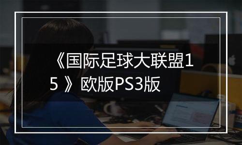 《国际足球大联盟15 》欧版PS3版