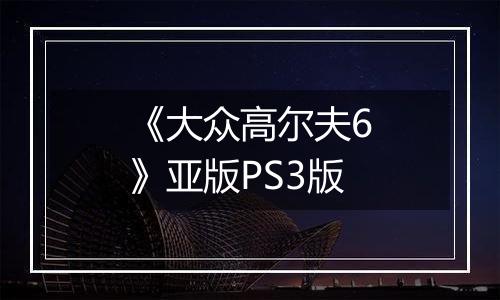 《大众高尔夫6》亚版PS3版