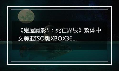 《鬼屋魔影5：死亡界线》繁体中文美亚ISO版XBOX360版