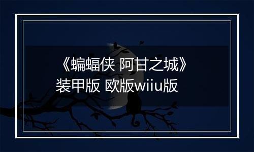 《蝙蝠侠 阿甘之城》 装甲版 欧版wiiu版