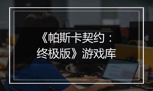 《帕斯卡契约：终极版》游戏库