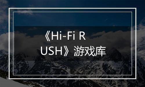 《Hi-Fi RUSH》游戏库