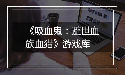 《吸血鬼：避世血族血猎》游戏库