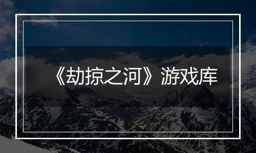 《劫掠之河》游戏库