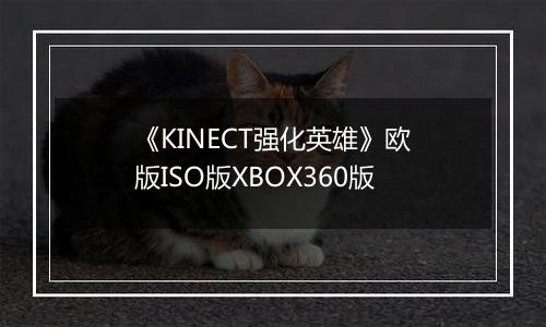 《KINECT强化英雄》欧版ISO版XBOX360版