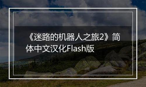 《迷路的机器人之旅2》简体中文汉化Flash版