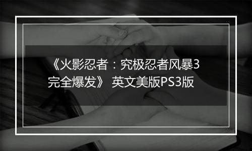 《火影忍者：究极忍者风暴3 完全爆发》 英文美版PS3版