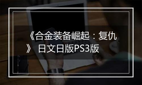 《合金装备崛起：复仇》 日文日版PS3版