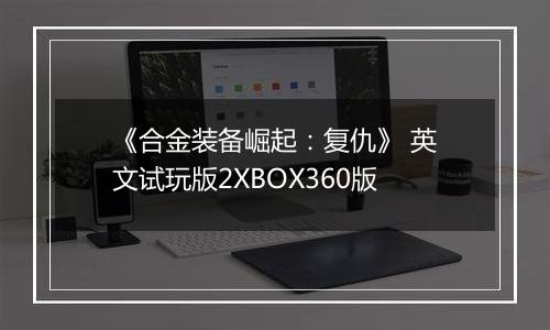 《合金装备崛起：复仇》 英文试玩版2XBOX360版