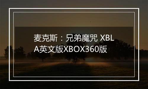 麦克斯：兄弟魔咒 XBLA英文版XBOX360版