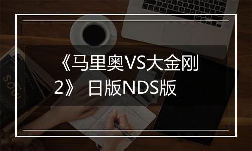 《马里奥VS大金刚2》 日版NDS版
