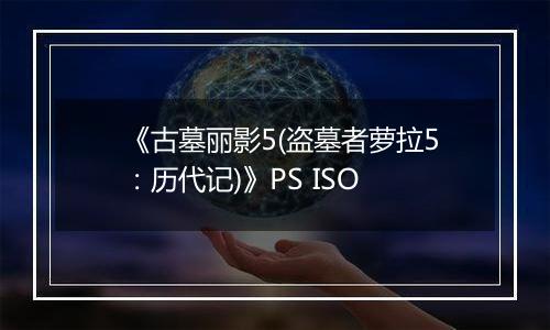 《古墓丽影5(盗墓者萝拉5：历代记)》PS ISO