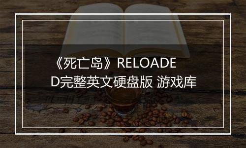 《死亡岛》RELOADED完整英文硬盘版 游戏库