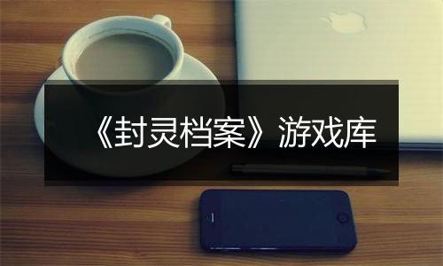 《封灵档案》游戏库