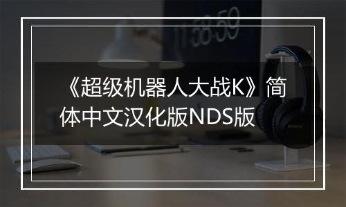 《超级机器人大战K》简体中文汉化版NDS版