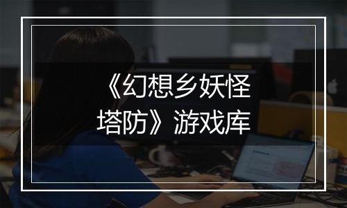 《幻想乡妖怪塔防》游戏库