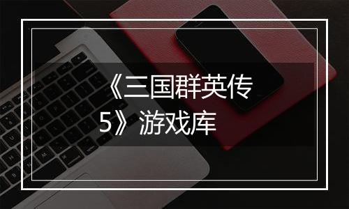 《三国群英传5》游戏库