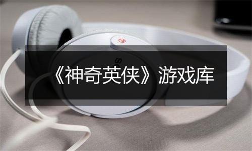 《神奇英侠》游戏库