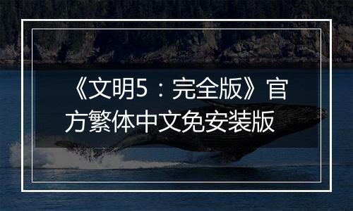 《文明5：完全版》官方繁体中文免安装版