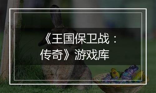 《王国保卫战：传奇》游戏库