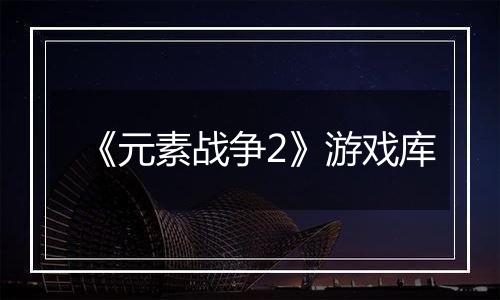 《元素战争2》游戏库