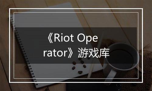 《Riot Operator》游戏库