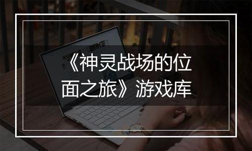 《神灵战场的位面之旅》游戏库