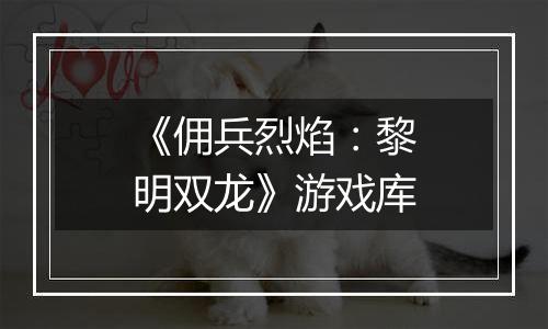 《佣兵烈焰：黎明双龙》游戏库