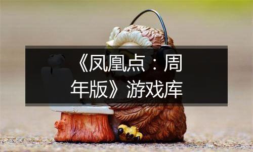 《凤凰点：周年版》游戏库
