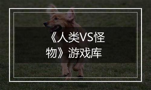 《人类VS怪物》游戏库