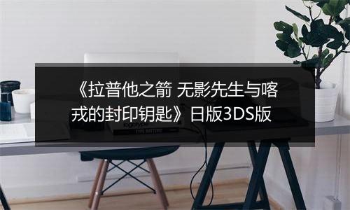 《拉普他之箭 无影先生与喀戎的封印钥匙》日版3DS版