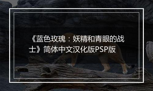 《蓝色玫瑰：妖精和青眼的战士》简体中文汉化版PSP版