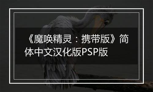 《魔唤精灵：携带版》简体中文汉化版PSP版