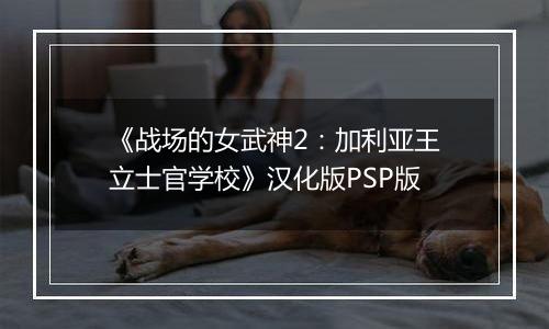 《战场的女武神2：加利亚王立士官学校》汉化版PSP版
