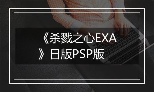 《杀戮之心EXA》日版PSP版