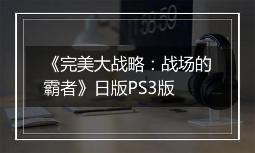 《完美大战略：战场的霸者》日版PS3版