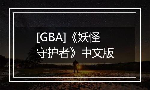 [GBA]《妖怪守护者》中文版
