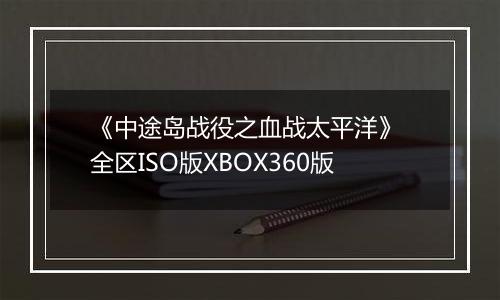 《中途岛战役之血战太平洋》 全区ISO版XBOX360版