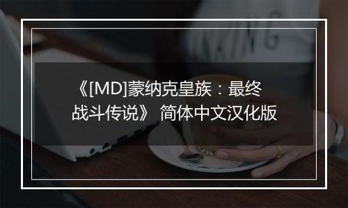 《[MD]蒙纳克皇族：最终战斗传说》 简体中文汉化版