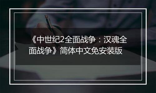 《中世纪2全面战争：汉魂全面战争》简体中文免安装版
