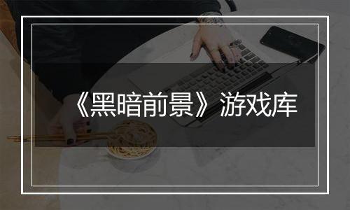 《黑暗前景》游戏库
