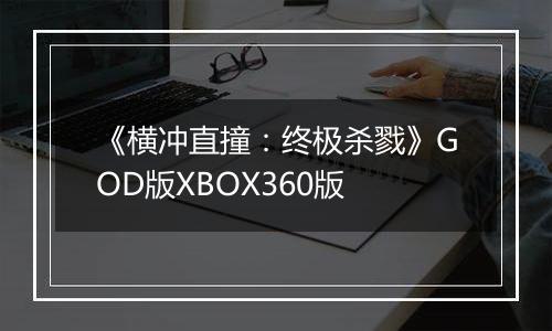 《横冲直撞：终极杀戮》GOD版XBOX360版